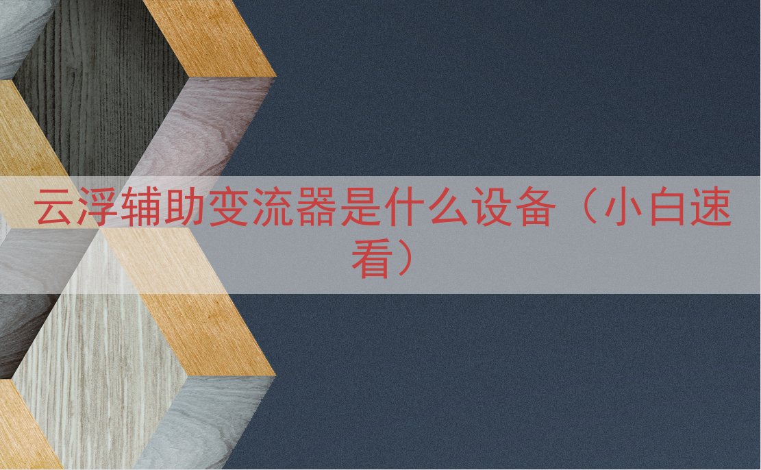 云浮辅助变流器是什么设备（小白速看）