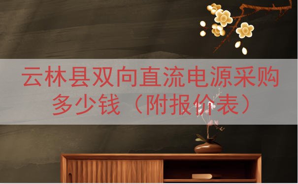 云林县双向直流电源采购多少钱（附报价表）