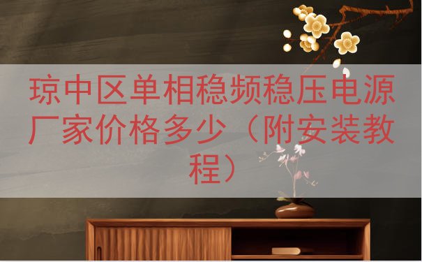 琼中区单相稳频稳压电源厂家价格多少（附安装教程）