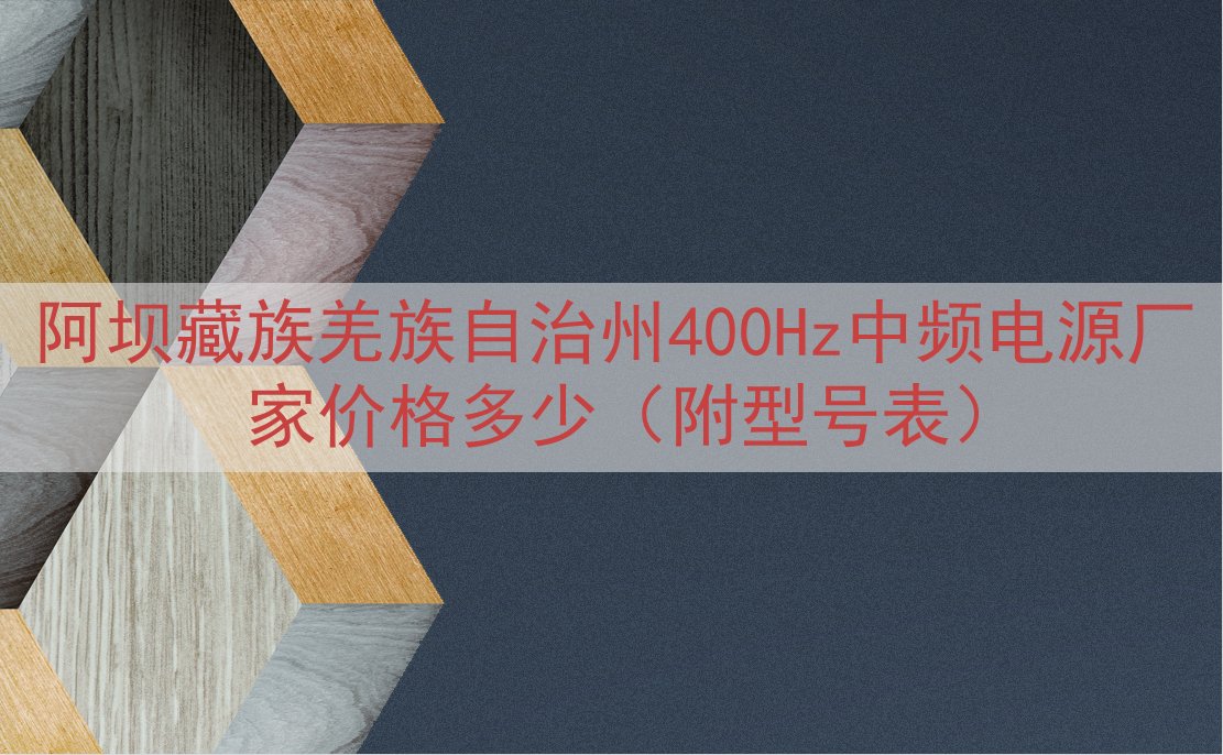 阿坝藏族羌族自治州400Hz中频电源厂家价格多少（附型号表）
